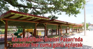 Karaabdülbaki Üretici Pazarı’nda stantlar her cuma günü açılacak