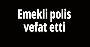 Emekli polis vefat etti