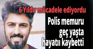 Polis memuru geç yaşta hayatını kaybetti