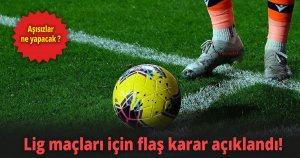 Lig maçları için flaş karar açıklandı! 
