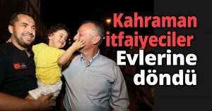 Kahraman itfaiyeciler evlerine döndü