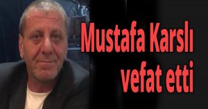 Mustafa Karslı vefat etti