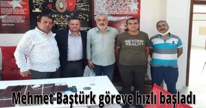 Mehmet Baştürk göreve hızlı başladı