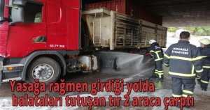 Yasağa rağmen girdiği yolda balataları tutuşan tır 2 araca çarptı