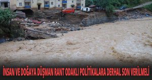 İNSAN VE DOĞAYA DÜŞMAN RANT ODAKLI POLİTİKALARA DERHAL SON VERİLMELİ