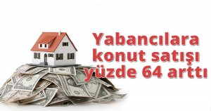 yabancılara konut satışı yüzde 64 arttı