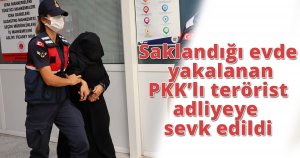 Saklandığı evde yakalanan PKK’lı terörist adliyeye sevk edildi