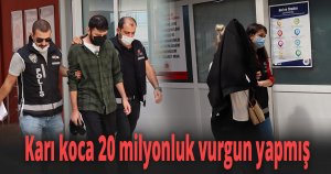 Karı koca 20 milyonluk vurgun yapmış 