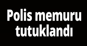 Polis memuru tutuklandı