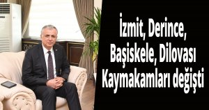 İzmit, Derince, Başiskele, Dilovası Kaymakamları değişti