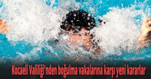 Kocaeli Valiliği'nden boğulma vakalarına karşı yeni kararlar