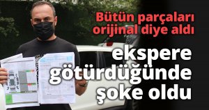 Bütün parçaları orijinal diye aldığı aracını ekspere götürdüğünde şoke oldu