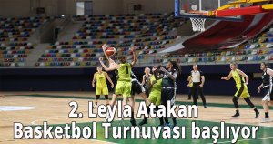 2. Leyla Atakan Basketbol Turnuvası başlıyor