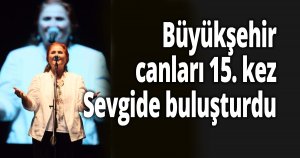 Büyükşehir canları 15. kez Sevgide buluşturdu