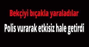 Bekçiyi bıçakla yaraladılar