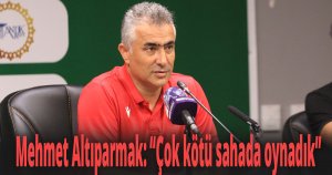 Mehmet Altıparmak: 'Çok kötü sahada oynadık'
