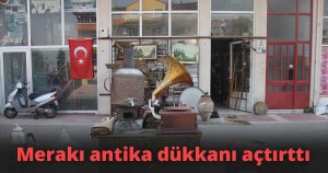Merakı antika dükkanı açtırttı