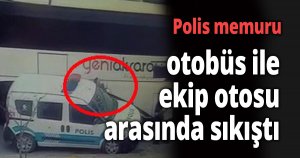 Polis memuru otobüs ile ekip otosu arasında sıkıştı