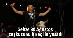 Gebze 30 Ağustos coşkusunu Kıraç ile yaşadı