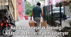 Kapı kapı dolaşarak topladığı kitaplarla şehitlerin adını yaşatıyor