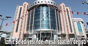 İzmit Belediyesi’nde  mesai saatleri değişti