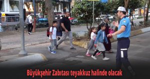 Büyükşehir Zabıtası teyakkuz halinde olacak