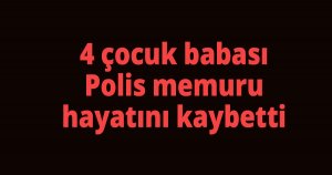 46 yaşındaki polis hayatını kaybetti