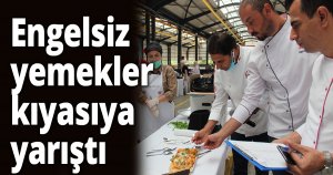 Engelsiz yemekler kıyasıya yarıştı
