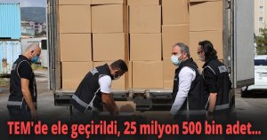 TEM'de ele geçirildi, 25 milyon 500 bin adet...