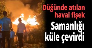 Düğünde atılan havai fişek, samanlığı küle çevirdi