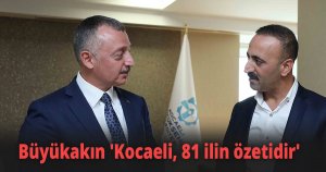 Başkan Büyükakın 'Kocaeli, 81 ilin özetidir'