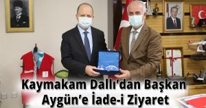 Kaymakam Dallı’dan Başkan Aygün’e İade-i Ziyaret