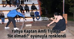 Yahya Kaptan Amfi Tiyatro ‘Ne olmadı?’ oyunuyla renklendi