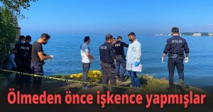 Ölmeden önce işkence yapmışlar