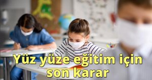 Yüz yüze eğitim için son karar