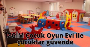 İZGİM Çocuk Oyun Evi ile çocuklar güvende