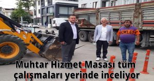 Muhtar Hizmet Masası tüm çalışmaları yerinde inceliyor