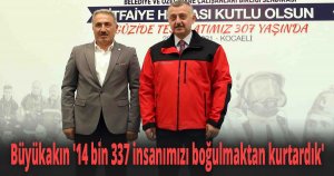 Başkan Büyükakın '14 bin 337 insanımızı boğulmaktan kurtardık'