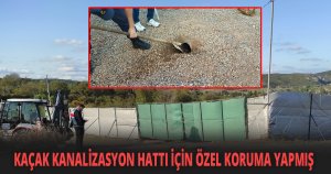 KAÇAK KANALİZASYON HATTI İÇİN ÖZEL KORUMA YAPMIŞ