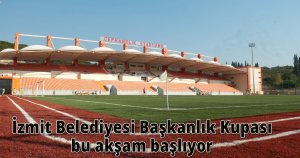 İzmit Belediyesi Başkanlık Kupası bu akşam başlıyor 