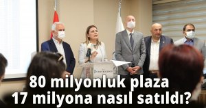 80 milyonluk plaza 17 milyona nasıl satıldı?