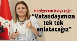 Hürriyet’ten İSU’ya çağrı: 'Vatandaşımıza tek tek anlatacağız'