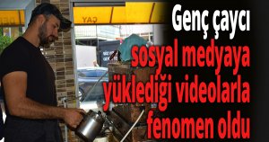 Genç çaycı, sosyal medyaya yüklediği videolarla fenomen oldu