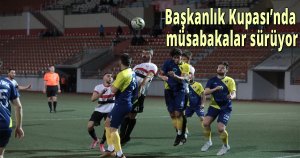 Başkanlık Kupası’nda müsabakalar sürüyor