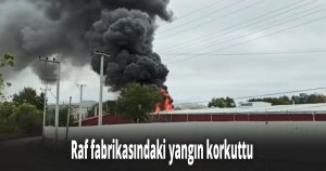 Raf fabrikasındaki yangın korkuttu