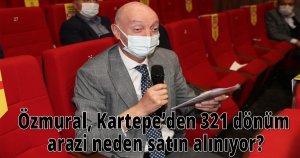 Özmural, Kartepe’den 321 dönüm arazi neden satın alınıyor?