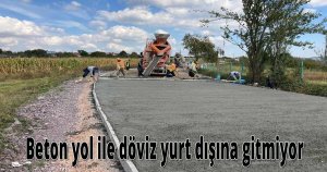 Beton yol ile döviz yurt dışına gitmiyor