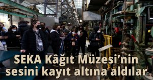 SEKA Kâğıt Müzesi’nin sesini kayıt altına aldılar 