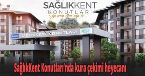 SağlıkKent Konutları’nda kura çekimi heyecanı yaşanacak