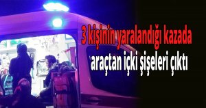 3 kişinin yaralandığı kazada araçtan içki şişeleri çıktı